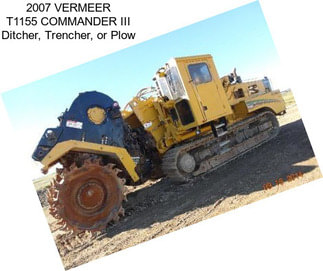 2007 VERMEER T1155 COMMANDER III Ditcher, Trencher, or Plow