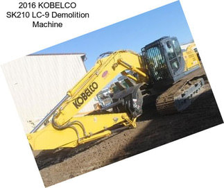 2016 KOBELCO SK210 LC-9 Demolition Machine