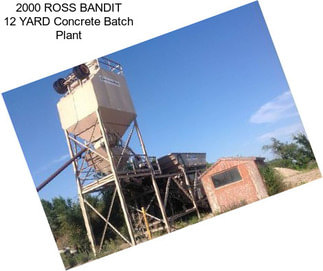 2000 ROSS BANDIT 12 YARD Concrete Batch Plant