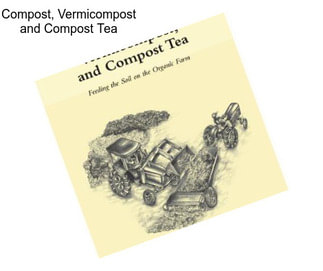 Compost, Vermicompost and Compost Tea