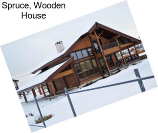 Spruce, Wooden House