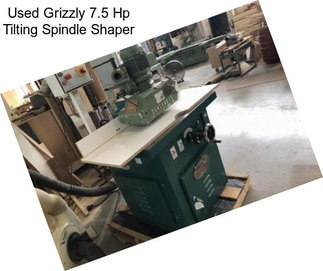 Used Grizzly 7.5 Hp Tilting Spindle Shaper