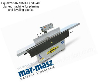 Equalizer JAROMA DSVC-40, planer, machine for planing and leveling planks