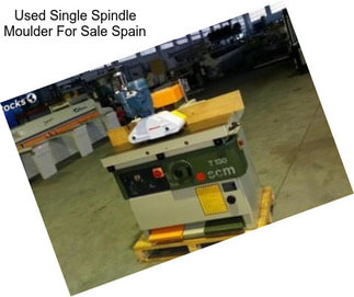 Used Single Spindle Moulder For Sale Spain