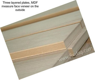 Three layered plates, MDF measure face veneer on the outside