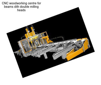 CNC woodworking centre for beams dith double milling heads