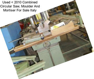 Used < 2010 Combined Circular Saw, Moulder And Mortiser For Sale Italy