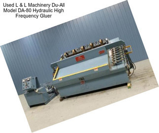 Used L & L Machinery Du-All Model DA-80 Hydraulic High Frequency Gluer