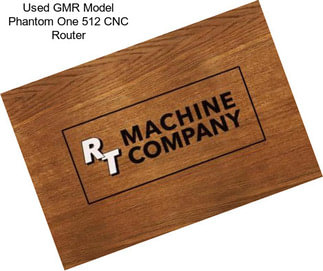 Used GMR Model Phantom One 512 CNC Router