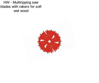 HW - Multiripping saw blades with rakers for soft wet wood