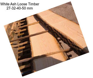 White Ash Loose Timber 27-32-40-50 mm