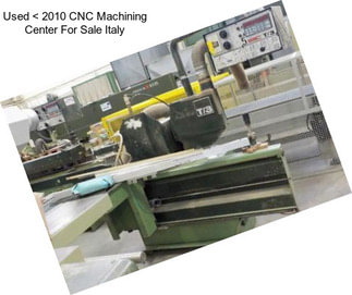 Used < 2010 CNC Machining Center For Sale Italy