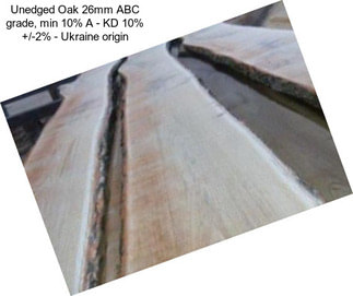 Unedged Oak 26mm ABC grade, min 10% A - KD 10% +/-2% - Ukraine origin