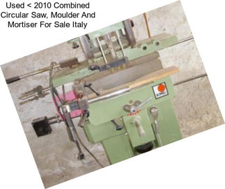 Used < 2010 Combined Circular Saw, Moulder And Mortiser For Sale Italy