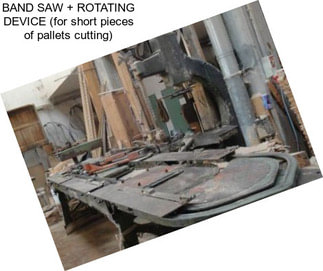 BAND SAW + ROTATING DEVICE (for short pieces of pallets cutting)