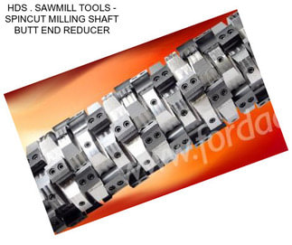 HDS . SAWMILL TOOLS - SPINCUT MILLING SHAFT BUTT END REDUCER