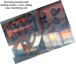 Rounding machine with feeding system, cross cutting saw, chamfering unit