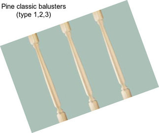 Pine classic balusters (type 1,2,3)