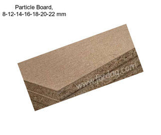 Particle Board, 8-12-14-16-18-20-22 mm