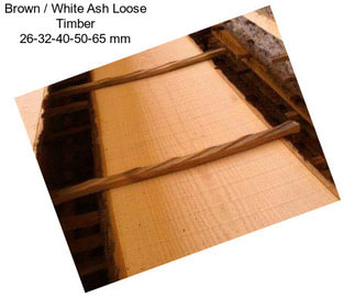 Brown / White Ash Loose Timber 26-32-40-50-65 mm
