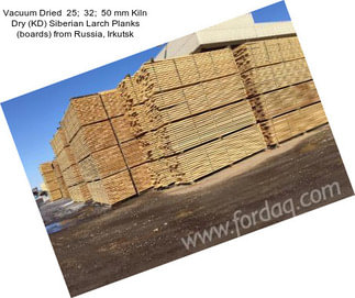 Vacuum Dried  25;  32;  50 mm Kiln Dry (KD) Siberian Larch Planks (boards) from Russia, Irkutsk