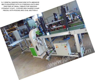 N.1 ORBITAL SANDING MACHINE WITH ABRASIVE BELTS EQUIPPED WITH N.2 FEEDING UNITS AND ONE PAIR OF SMALL TABLES FOR SANDING STRAIGHT (FLAT) , CURVED AND SHAPED CHAIR PIECES, WITH ROUND AND OVAL SECTION A