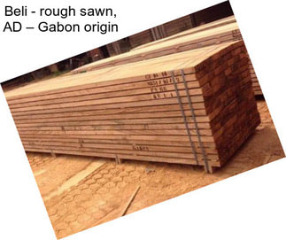 Beli - rough sawn, AD – Gabon origin