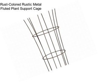 Rust-Colored Rustic Metal Fluted Plant Support Cage