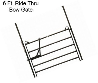 6 Ft. Ride Thru Bow Gate