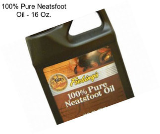 100% Pure Neatsfoot Oil - 16 Oz.