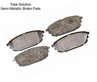 Total Solution Semi-Metallic Brake Pads