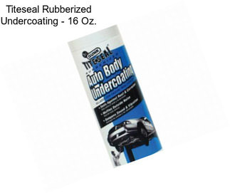 Titeseal Rubberized Undercoating - 16 Oz.