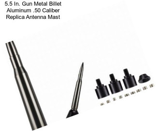 5.5 In. Gun Metal Billet Aluminum .50 Caliber Replica Antenna Mast