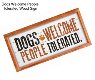 Dogs Welcome People Tolerated Wood Sign