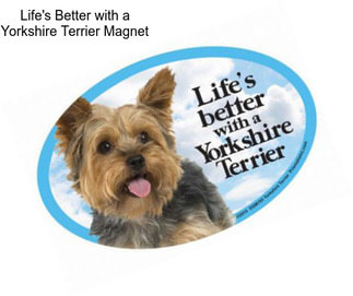 Life\'s Better with a Yorkshire Terrier Magnet