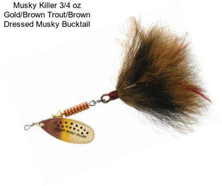 Musky Killer 3/4 oz Gold/Brown Trout/Brown Dressed Musky Bucktail