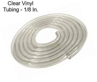 Clear Vinyl Tubing - 1/8 In.