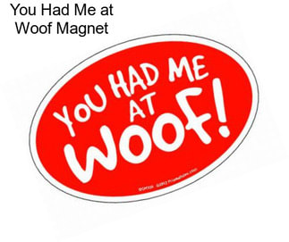 You Had Me at Woof Magnet