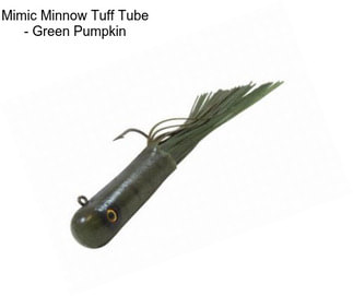 Mimic Minnow Tuff Tube - Green Pumpkin