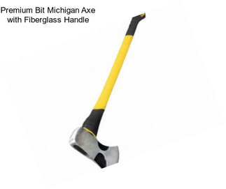 Premium Bit Michigan Axe with Fiberglass Handle