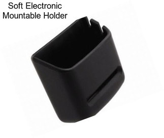 Soft Electronic Mountable Holder