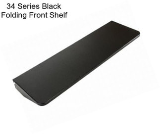 34 Series Black Folding Front Shelf