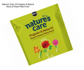 Nature\'s Care 3 lb Organic & Natural Rose & Flower Plant Food