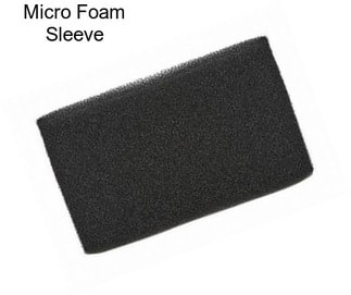 Micro Foam Sleeve