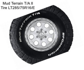 Mud Terrain T/A II Tire LT285/75R16/E