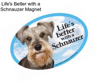 Life\'s Better with a Schnauzer Magnet