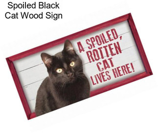 Spoiled Black Cat Wood Sign