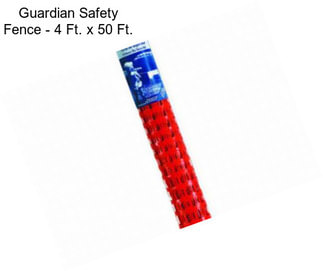Guardian Safety Fence - 4 Ft. x 50 Ft.