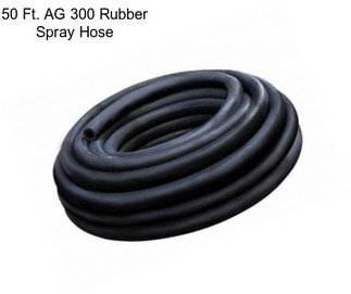 50 Ft. AG 300 Rubber Spray Hose