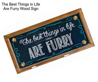 The Best Things in Life Are Furry Wood Sign